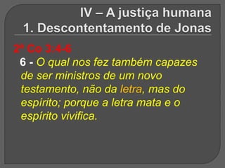 2ª Co 3:4-6
 6 - O qual nos fez também capazes
 de ser ministros de um novo
 testamento, não da letra, mas do
 espírito; porque a letra mata e o
 espírito vivifica.
 