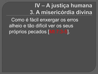 Como é fácil enxergar os erros
alheio e tão difícil ver os seus
próprios pecados [Mt 7:3-5].
 