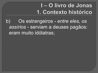 b)   Os estrangeiros - entre eles, os
 assírios - serviam a deuses pagãos:
 eram muito idólatras;
 