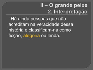 Há ainda pessoas que não
acreditam na veracidade dessa
história e classificam-na como
ficção, alegoria ou lenda.
 