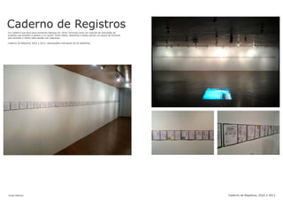 Caderno de Registros
Um caderno que teve seus primeiros esboços em 2010, funciona como um manual de instruções de
projetos que existem e podem a vir existir. Entre ideias, desenhos e textos temos um pouco do ficcional
que esconde o íntimo pela paixão nas máquinas.
Caderno de Registros 2010 a 2013, reproduções individuais de 65 desenhos.
Jonas Esteves Caderno de Registros, 2010 a 2013
 