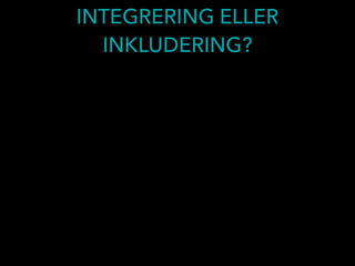 INTEGRERING ELLER
INKLUDERING?
 