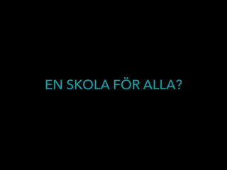 EN SKOLA FÖR ALLA?
 