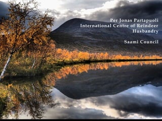 Per Jonas Partapuoli
International Centre of Reindeer
Husbandry
Saami Council
 