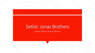 Setlist: Jonas Brothers
Danna Valeria Álvarez Álvarez
 