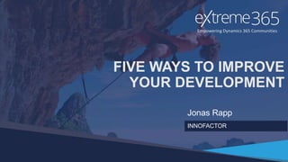 Empowering Dynamics 365 Communities
FIVE WAYS TO IMPROVE
YOUR DEVELOPMENT
Jonas Rapp
INNOFACTOR
 