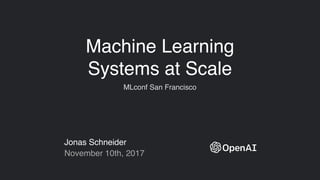 Machine Learning
Systems at Scale
MLconf San Francisco
Jonas Schneider
November 10th, 2017
 