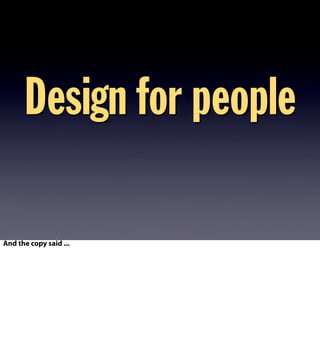 Design for people
And the copy said ...
 
