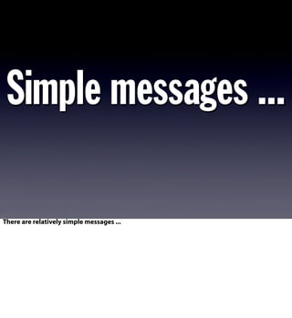 Simple messages ...
There are relatively simple messages ...
 