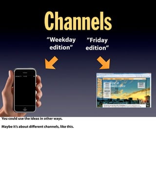 Channels”Weekday
edition”
”Friday
edition”
You could use the ideas in other ways.
Maybe it’s about diﬀerent channels, like this.
 