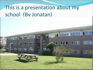 This is a presentation about my
school (By Jonatan)
 