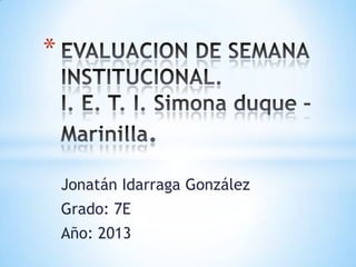 *

Jonatán Idarraga González
Grado: 7E
Año: 2013

 