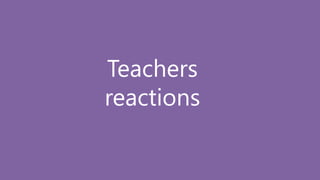 Teachers
reactions
 