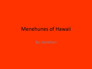 Menehunes of Hawaii By: Jonathan 