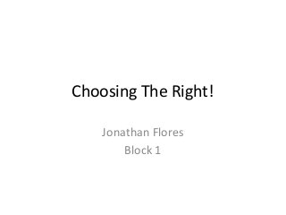 Choosing The Right!
Jonathan Flores
Block 1
 