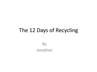The 12 Days of Recycling By Jonathan 