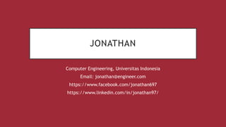 JONATHAN
Computer Engineering, Universitas Indonesia
Email: jonathan@engineer.com
https://www.facebook.com/jonathan697
https://www.linkedin.com/in/jonathan97/
 