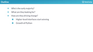 ➔ Who’s the early majority?
➔ What are they looking for?
➔ How are they driving change?
◆ Higher-level interfaces start winning
◆ Growth of Python
Outline