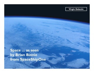 Virgin Galactic




Space ... as seen
by Brian Binnie
from SpaceShipOne
 