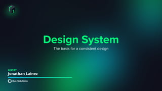 Design System
The basis for a consistent design
LED BY
Jonathan Lainez
 