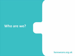 hereweare.org.uk
Who are we?
 