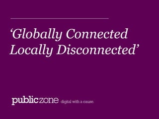 ‘ Globally Connected Locally Disconnected’ 