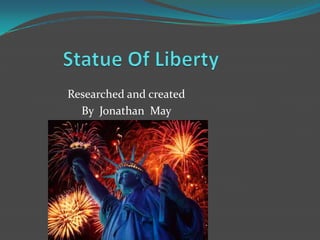 Statue Of Liberty  Researched and created By  Jonathan May 
