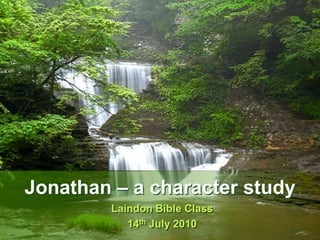 Jonathan – a character study Laindon Bible Class 14th July 2010 