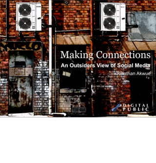 Making Connections
An Outsiders View of Social Media
                    Jonathan Akwue
 