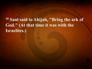 18 Saul said to Ahijah, "Bring the ark of
God." (At that time it was with the
Israelites.)
 