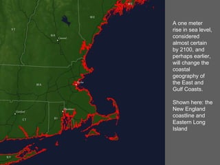 A one meter rise in sea level, considered almost certain by 2100, and perhaps earlier, will change the coastal geography of the East and Gulf Coasts. Shown here: the New England coastline and Eastern Long Island 