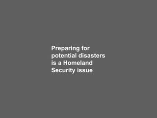 Preparing for potential disasters is a Homeland Security issue 