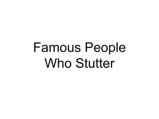 Famous People
Who Stutter
 