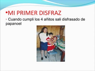 MI PRIMER DISFRAZ
●
Cuando cumpli los 4 añitos sali disfrasado de
papanoel
