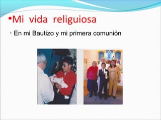 Mi vida religuiosa
●
En mi Bautizo y mi primera comunión