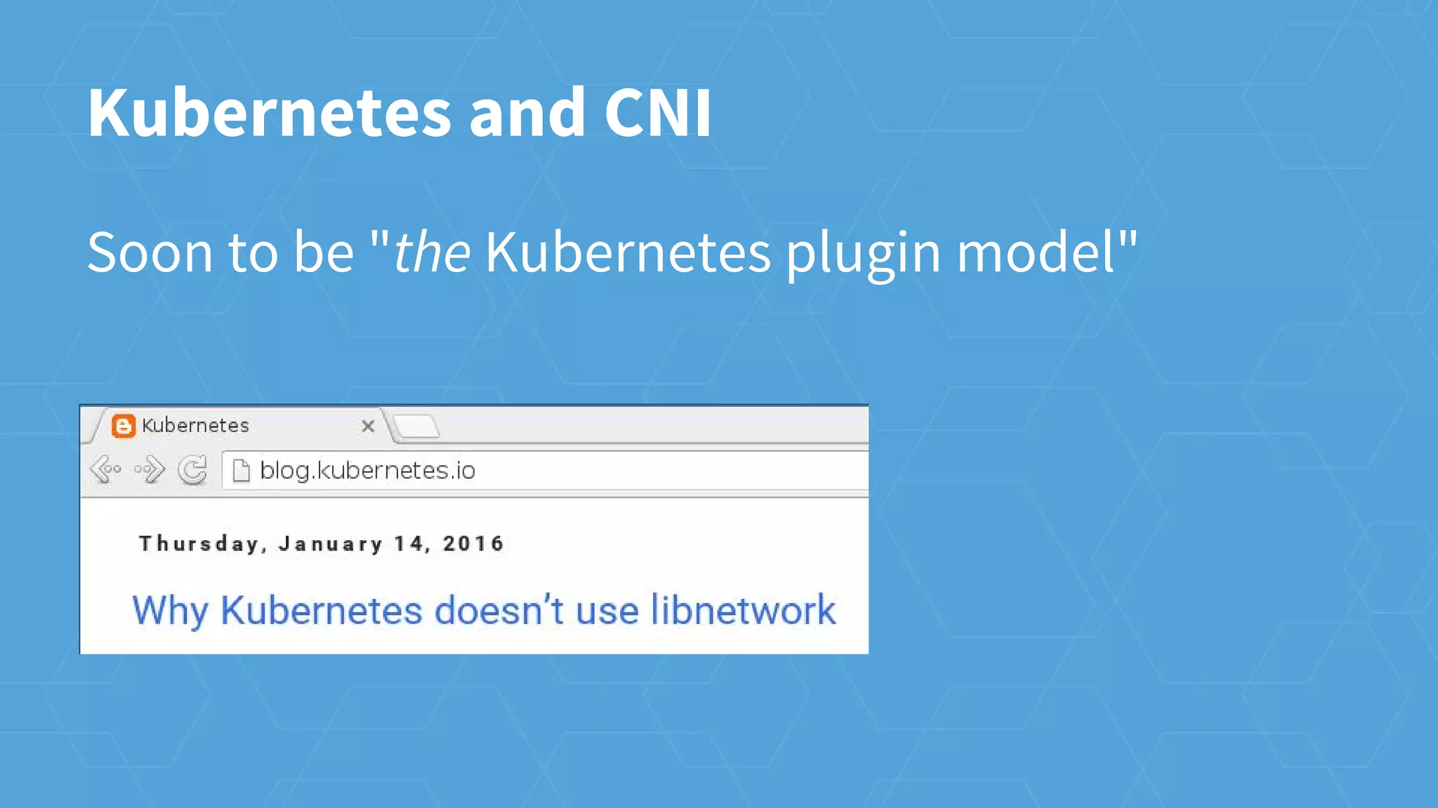 Kubernetes and CNI
Soon to be "the Kubernetes plugin model"
 