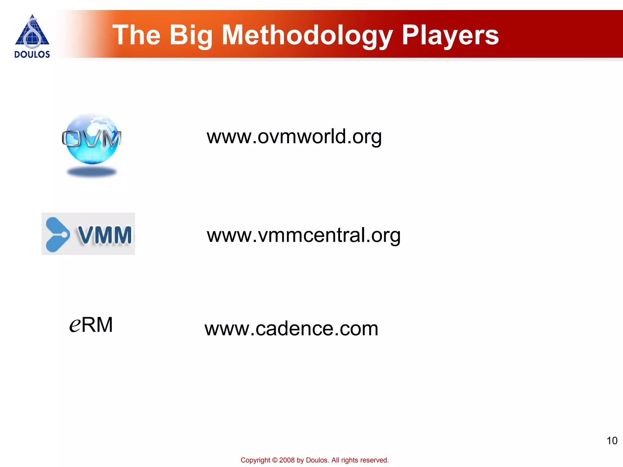 10
Copyright © 2008 by Doulos. All rights reserved.
The Big Methodology Players
www.ovmworld.org
www.vmmcentral.org
www.cadence.comeRM
 
