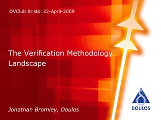 1
Copyright © 2008 by Doulos. All rights reserved.
The Verification Methodology
Landscape
Jonathan Bromley, Doulos
DVClub Bristol 22-April-2009
 