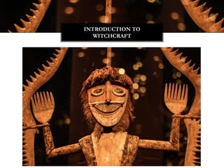 INTRODUCTION TO
WITCHCRAFT
 