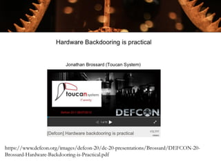 https://www.defcon.org/images/defcon-20/dc-20-presentations/Brossard/DEFCON-20-
Brossard-Hardware-Backdooring-is-Practical.pdf
 