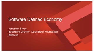 Software Defined Economy 
Jonathan Bryce 
Executive Director, OpenStack Foundation 
@jbryce 
 