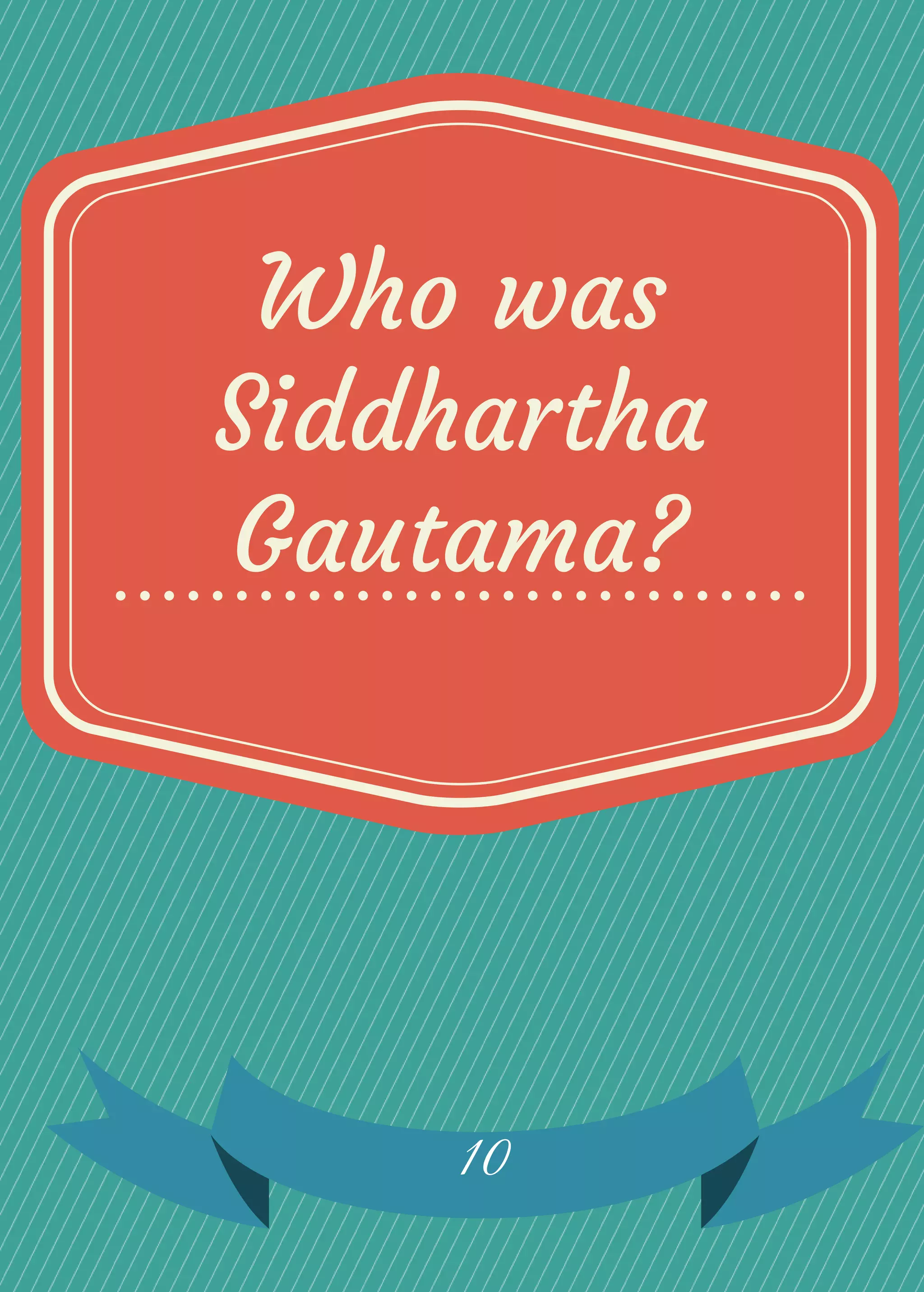 Who was
Siddhartha
Gautama?
10
 