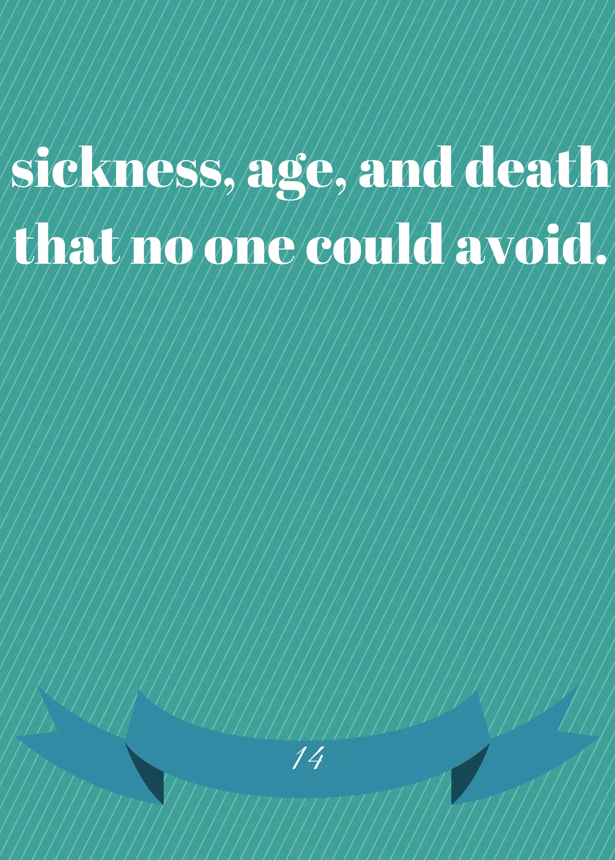 sickness, age, and death
that no one could avoid.
14
 