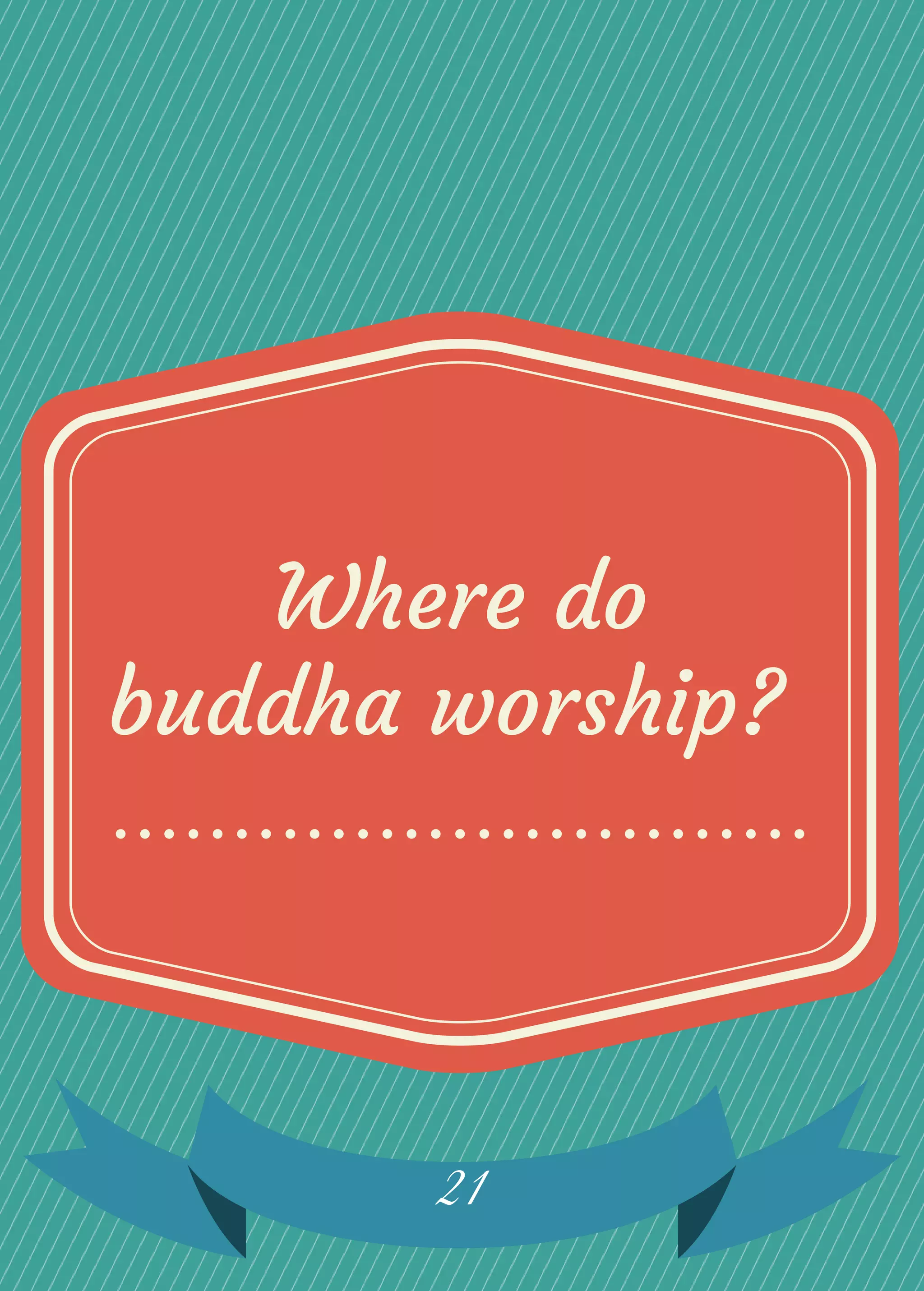 Where do
buddha worship?
21
 