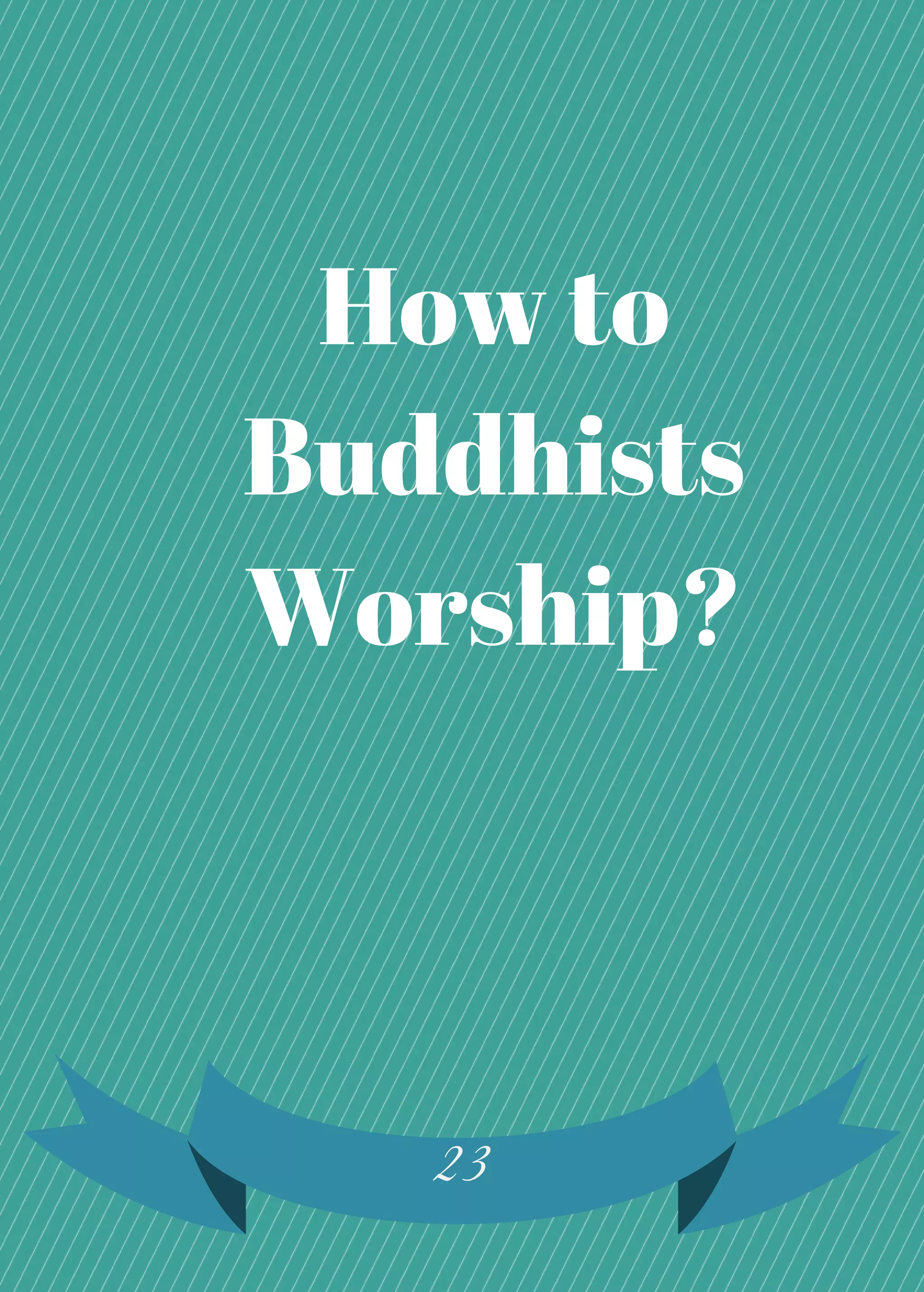 23
How to
Buddhists
Worship?
 