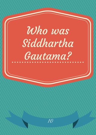 Who was
Siddhartha
Gautama?
10
 
