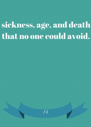 sickness, age, and death
that no one could avoid.
14
 