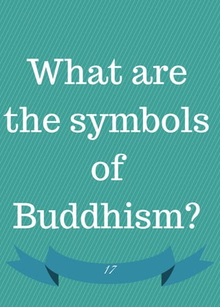 What are
the symbols
of
Buddhism?
17
 