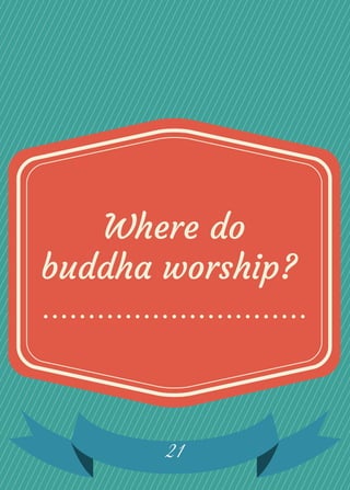 Where do
buddha worship?
21
 