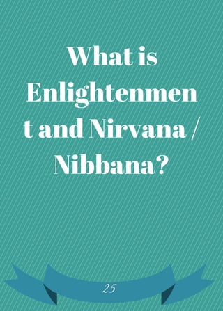 25
What is
Enlightenmen
t and Nirvana /
Nibbana?
 